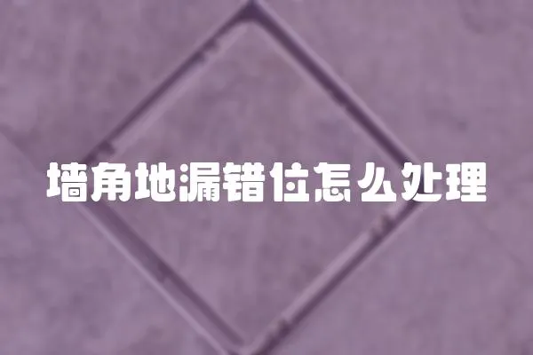 墻角地漏錯(cuò)位怎么處理