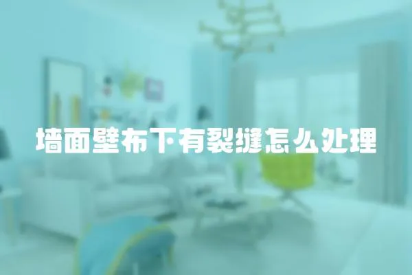 墻面壁布下有裂縫怎么處理