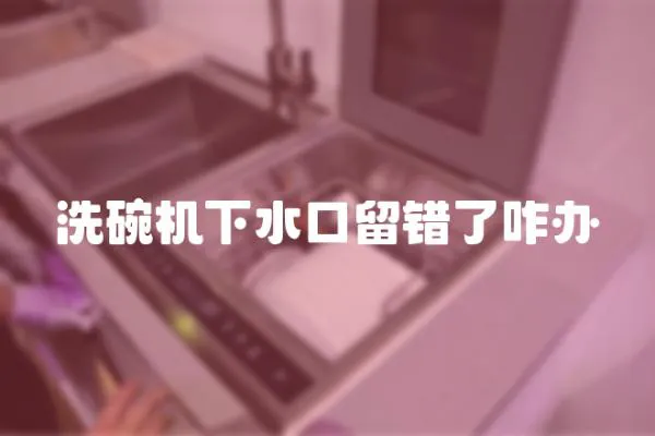 洗碗機下水口留錯了咋辦