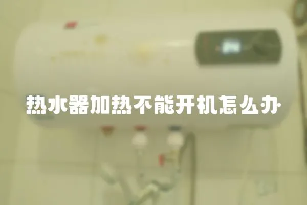 熱水器加熱不能開機(jī)怎么辦
