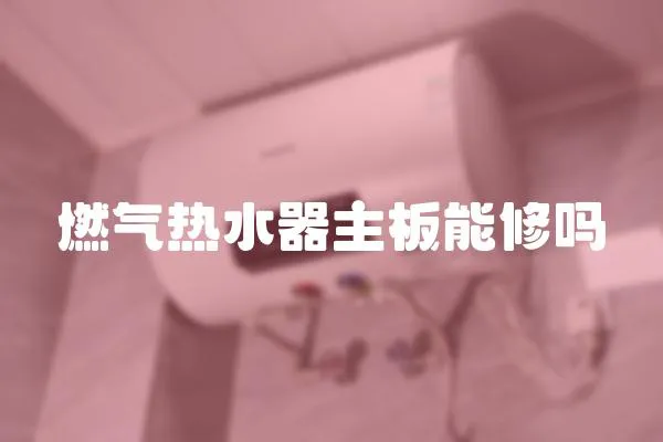 燃氣熱水器主板能修嗎