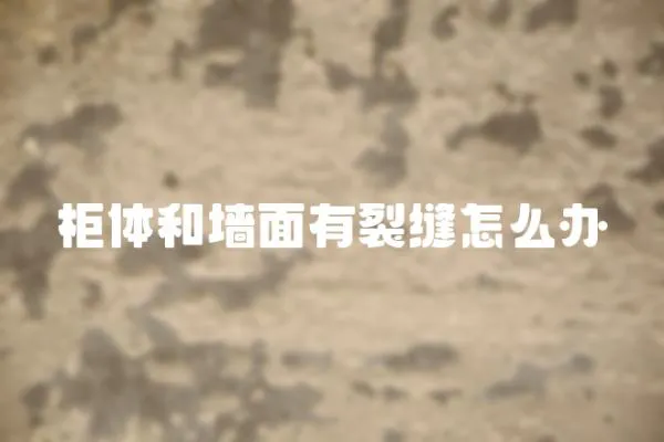 柜體和墻面有裂縫怎么辦