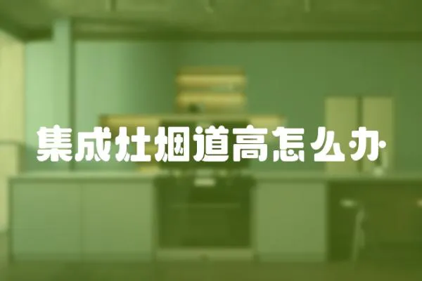 集成灶煙道高怎么辦