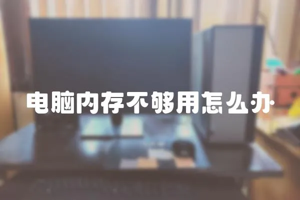電腦內存不夠用怎么辦