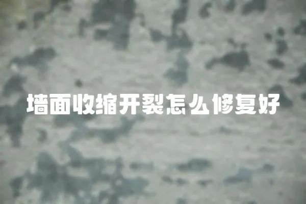 墻面收縮開裂怎么修復好