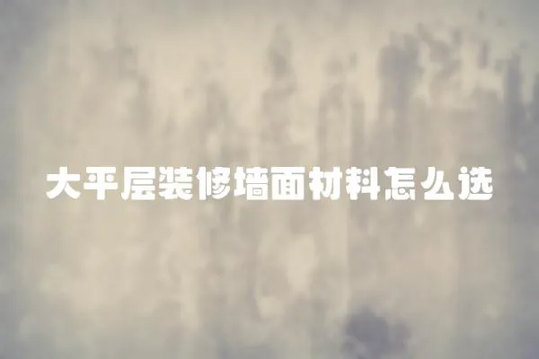 大平層裝修墻面材料怎么選
