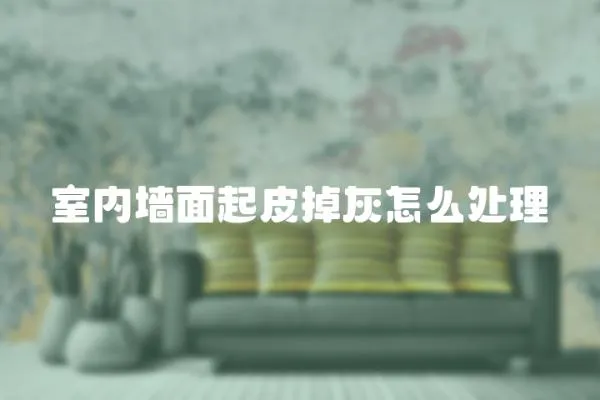 室內墻面起皮掉灰怎么處理