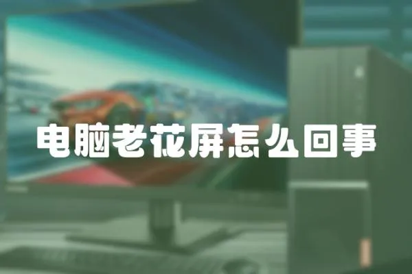 電腦老花屏怎么回事