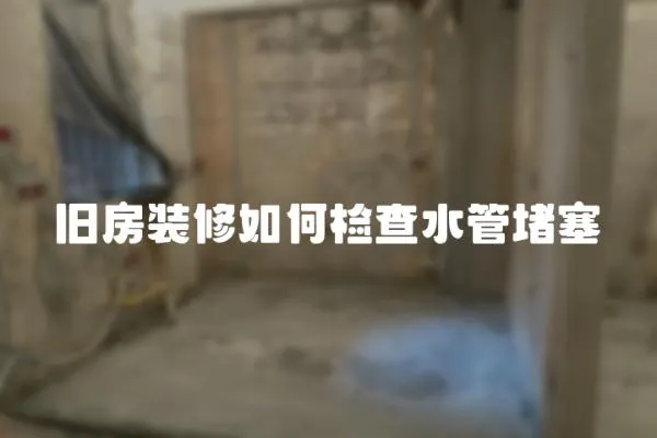 舊房裝修如何檢查水管堵塞
