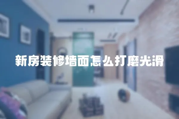 新房裝修墻面怎么打磨光滑