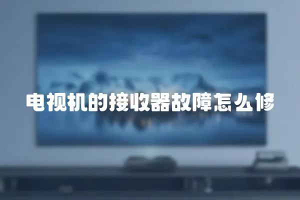 電視機的接收器故障怎么修