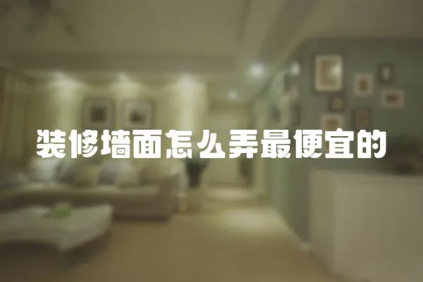 装修墙面怎么弄最便宜的