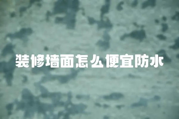 裝修墻面怎么便宜防水