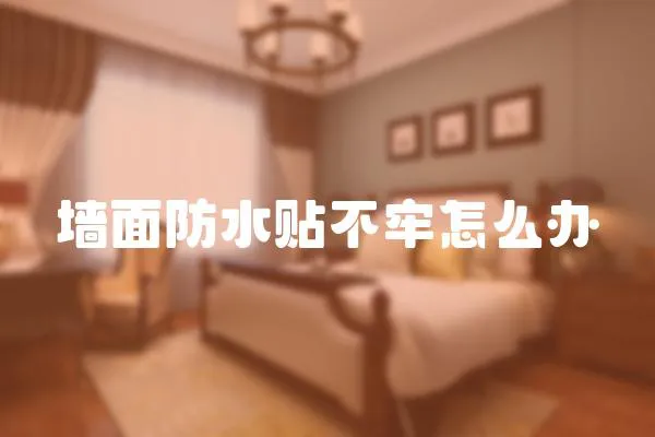 墻面防水貼不牢怎么辦