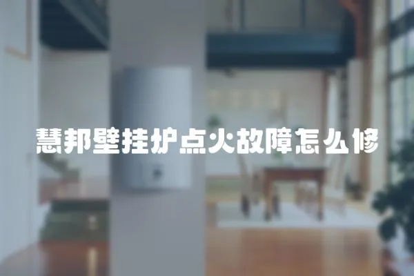 慧邦壁掛爐點火故障怎么修