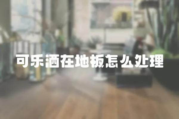 可樂灑在地板怎么處理