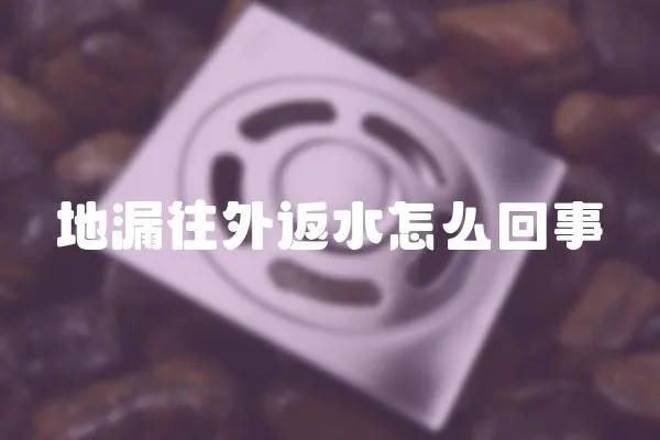 地漏往外返水怎么回事
