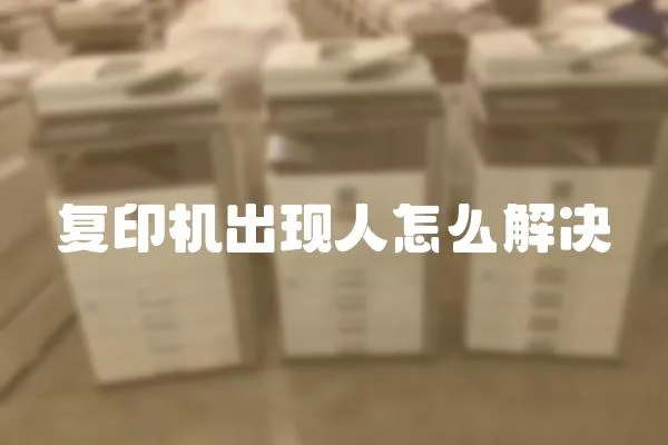 復(fù)印機(jī)出現(xiàn)人怎么解決