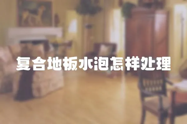 復合地板水泡怎樣處理