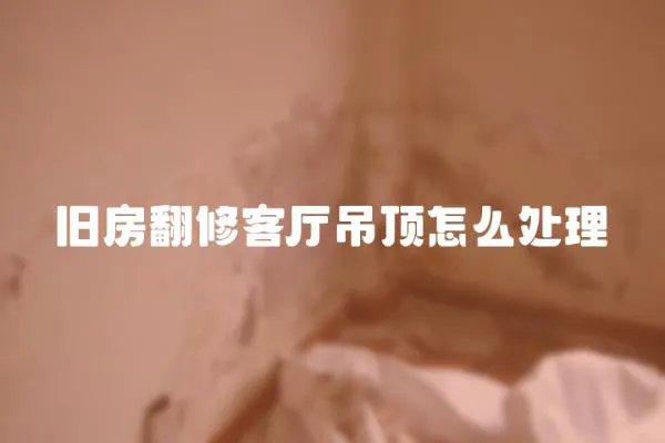 舊房翻修客廳吊頂怎么處理