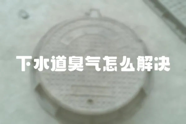 下水道臭氣怎么解決