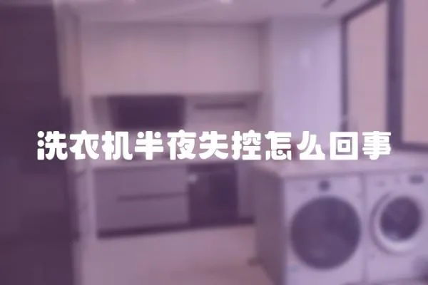 洗衣機半夜失控怎么回事