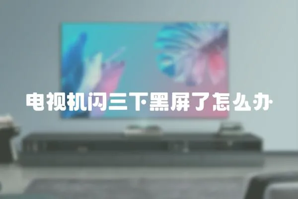 電視機(jī)閃三下黑屏了怎么辦