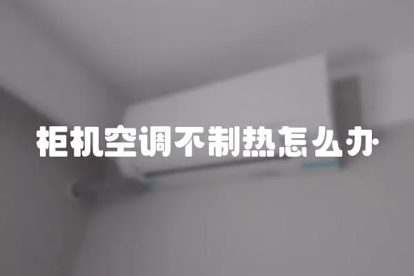 柜機(jī)空調(diào)不制熱怎么辦