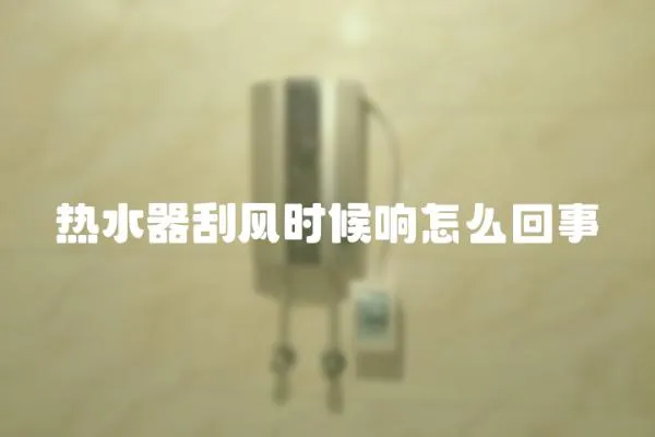 熱水器刮風時候響怎么回事