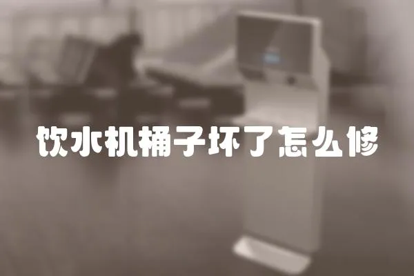 飲水機桶子壞了怎么修