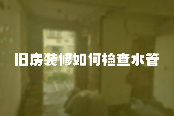 舊房裝修如何檢查水管