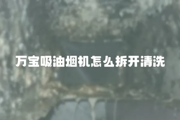 萬寶吸油煙機怎么拆開清洗