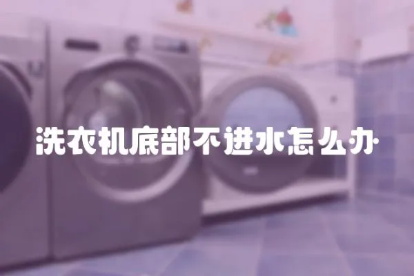 洗衣機(jī)底部不進(jìn)水怎么辦