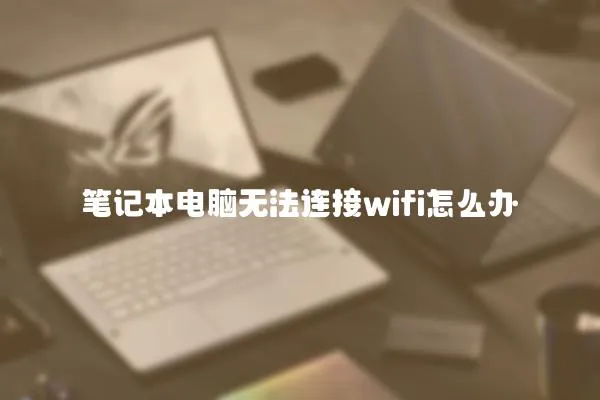 筆記本電腦無法連接wifi怎么辦