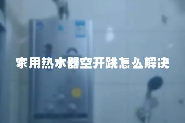 家用熱水器空開跳怎么解決