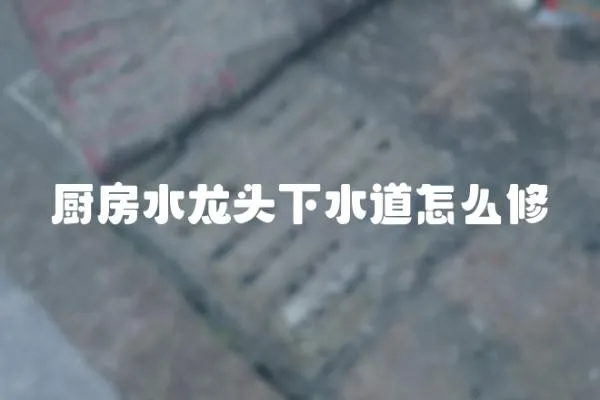 廚房水龍頭下水道怎么修