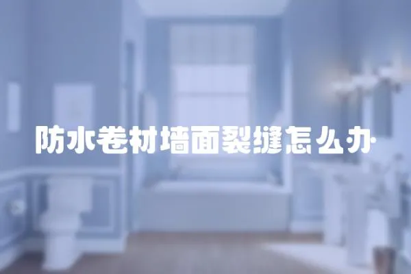 防水卷材墻面裂縫怎么辦