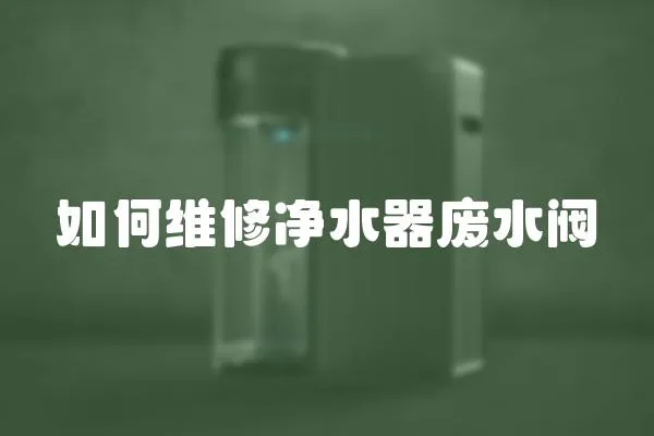 如何維修凈水器廢水閥