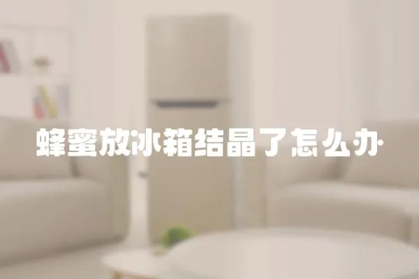 蜂蜜放冰箱結(jié)晶了怎么辦