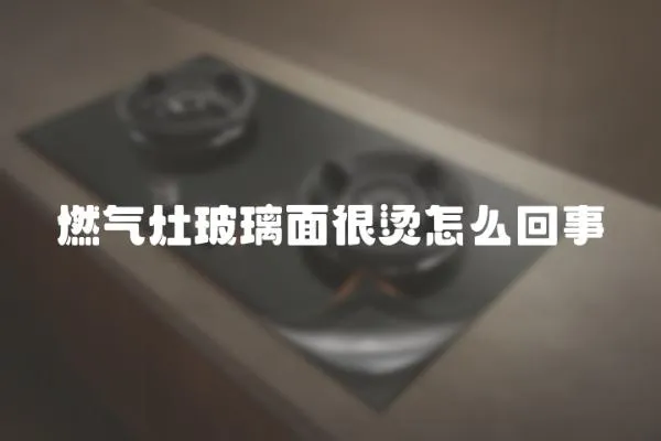 燃氣灶玻璃面很燙怎么回事