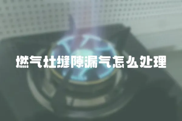燃氣灶縫隙漏氣怎么處理