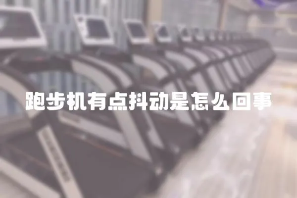 跑步機有點抖動是怎么回事