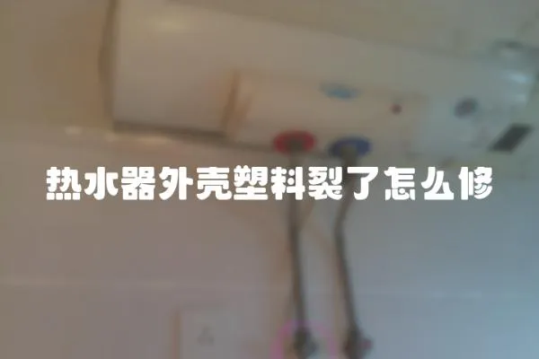 熱水器外殼塑料裂了怎么修