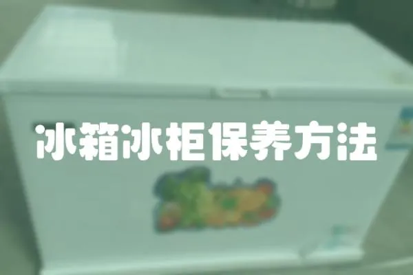 冰箱冰柜保養(yǎng)方法