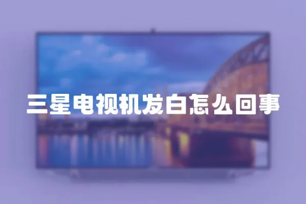 三星電視機發白怎么回事
