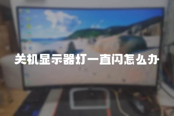 關(guān)機(jī)顯示器燈一直閃怎么辦