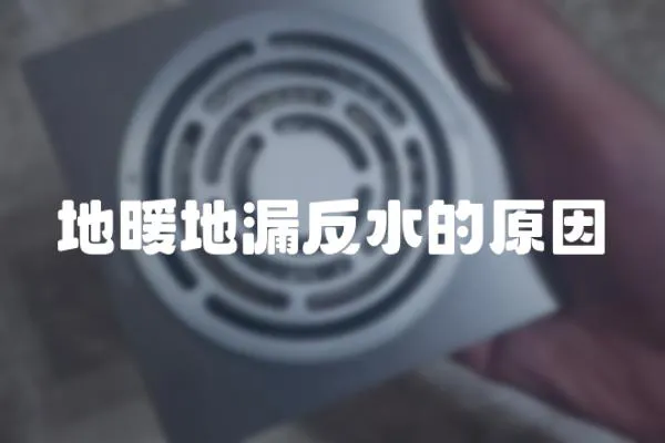 地暖地漏反水的原因