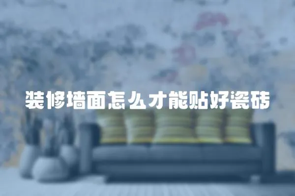 裝修墻面怎么才能貼好瓷磚