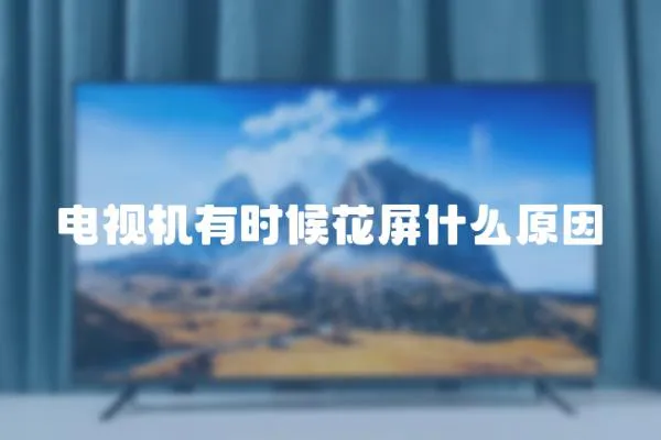 電視機有時候花屏什么原因