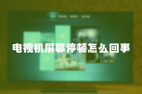 電視機屏幕停頓怎么回事